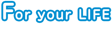 For your LIFE 暮らしを快適に変えるヒント。
